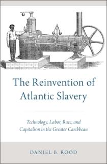 The Reinvention of Atlantic Slavery: Technology, Labor, Race, and Capitalism in the Greater Caribbean
