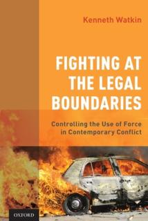 Fighting at the Legal Boundaries: Controlling the Use of Force in Contemporary Conflict