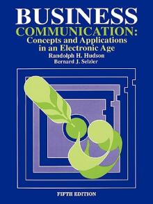 Business Communication: Concepts and Applications in an Electronic Age