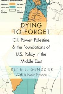 Dying to Forget: Oil, Power, Palestine, and the Foundations of U.S. Policy in the Middle East