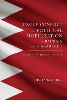 Group Conflict and Political Mobilization in Bahrain and the Arab Gulf: Rethinking the Rentier State