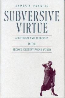 Subversive Virtue: Asceticism and Authority in the Second-Century Pagan World