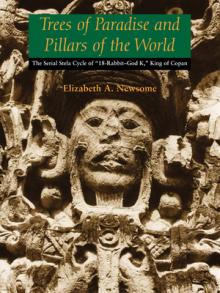 Trees of Paradise and Pillars of the World: The Serial Stelae Cycle of 18-Rabbit-God K, King of Copan