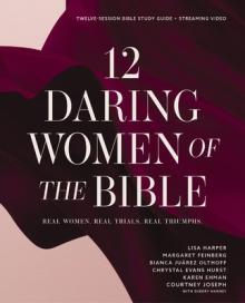 12 Daring Women of the Bible Study Guide Plus Streaming Video: Real Women, Real Trials, Real Triumphs