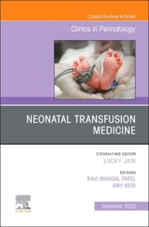 Neonatal Transfusion Medicine, an Issue of Clinics in Perinatology: Volume 50-4