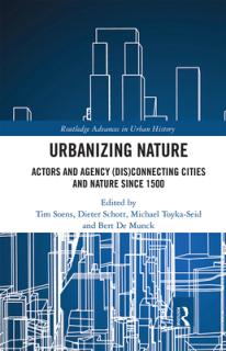 Urbanizing Nature: Actors and Agency (Dis)Connecting Cities and Nature Since 1500