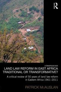 Land Law Reform in Eastern Africa: Traditional or Transformative?: A Critical Review of 50 Years of Land Law Reform in Eastern Africa 1961 - 2011