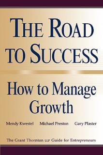 The Road to Success: How to Manage Growth: The Grant Thorton Llp Guide for Entrepreneurs