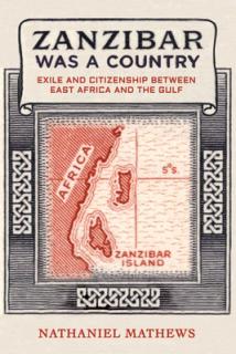 Zanzibar Was a Country: Exile and Citizenship Between East Africa and the Gulf Volume 32