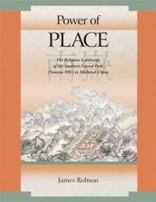 Power of Place: The Religious Landscape of the Southern Sacred Peak (Nanyue 南嶽) In Medieval China