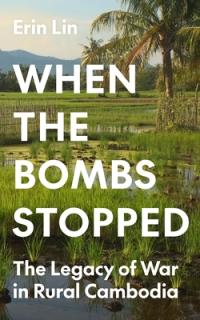 When the Bombs Stopped: The Legacy of War in Rural Cambodia