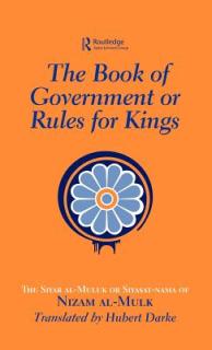 The Book of Government or Rules for Kings: The Siyar al Muluk or Siyasat-nama of Nizam al-Mulk