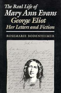 The Real Life of Mary Ann Evans: George Eliot, Her Letters and Fiction