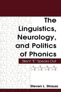The Linguistics, Neurology, and Politics of Phonics: Silent E" Speaks Out"