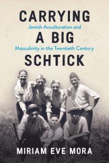 Carrying a Big Schtick: Jewish Acculturation and Masculinity in the Twentieth Century