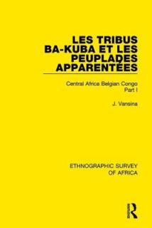 Les Tribus Ba-Kuba et les Peuplades Apparentes: Central Africa Belgian Congo Part I