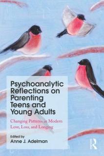 Psychoanalytic Reflections on Parenting Teens and Young Adults: Changing Patterns in Modern Love, Loss, and Longing