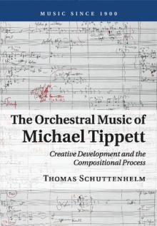 The Orchestral Music of Michael Tippett: Creative Development and the Compositional Process