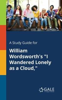 A Study Guide for William Wordsworth's I Wandered Lonely as a Cloud