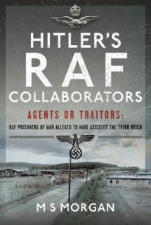 Hitler's RAF Collaborators: Agents or Traitors: RAF Prisoners of War Alleged to Have Assisted the Third Reich