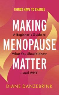 Making Menopause Matter: A Beginner's Guide to What You Should Know and Why