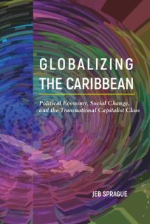 Globalizing the Caribbean: Political Economy, Social Change, and the Transnational Capitalist Class