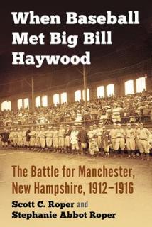When Baseball Met Big Bill Haywood: The Battle for Manchester, New Hampshire, 1912-1916