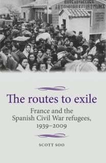 The Routes to Exile: France and the Spanish Civil War Refugees, 1939-2009