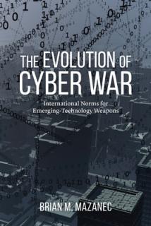 The Evolution of Cyber War: International Norms for Emerging-Technology Weapons