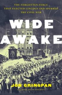 Wide Awake: The Forgotten Force That Elected Lincoln and Spurred the Civil War
