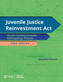 Juvenile Justice Reinvestment ACT: N.C. Juvenile Delinquency Process, 2022 Edition