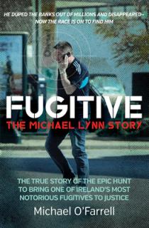 Fugitive: The Michael Lynn Story - The True Story of the Epic Hunt to Bring One of Ireland's Most Notorious Fugitives to Justice