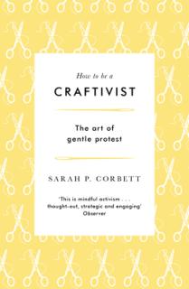 How to Be a Craftivist: The Art of Gentle Protest