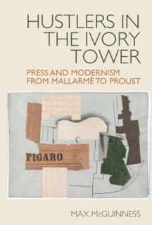 Hustlers in the Ivory Tower: Press and Modernism from Mallarm to Proust