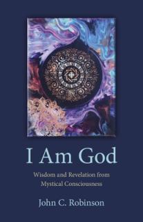I Am God: Wisdom and Revelation from Mystical Consciousness