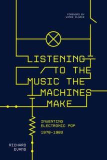 Listening to the Music the Machines Make: Inventing Electronic Pop 1978-1983