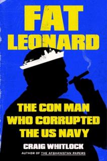 Fat Leonard: How One Man Bribed, Bilked, and Seduced the U.S. Navy