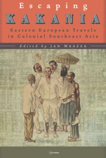 Escaping Kakania: Eastern European Travels in Colonial Southeast Asia